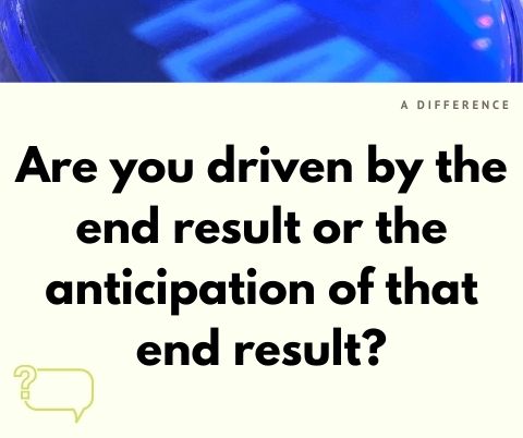 end result vs anticipation